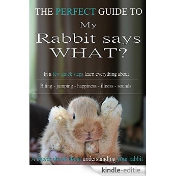 My Rabbit says what!? - The Perfect Guide: In a FEW QUICK STEPS learn everything about Biting - Jumping - Happiness - Illnesses - Sounds (English Edition) [Kindle-editie] beoordelingen