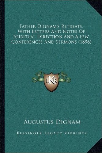 Father Dignam's Retreats, with Letters and Notes of Spiritual Direction and a Few Conferences and Sermons (1896) baixar