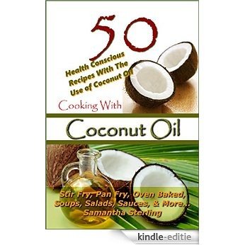 Cooking With Coconut Oil - 50 Health Conscious Recipes With The Use Of Coconut Oil - Stir Fry, Pan Fry, Oven Baked, Soups, Salads, Sauces ( Low Carb, Low Sugar, Low Sodium, Low Salt, (English Edition) [Kindle-editie]