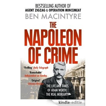 The Napoleon of Crime: The Life and Times of Adam Worth, the Real Moriarty [Kindle-editie]