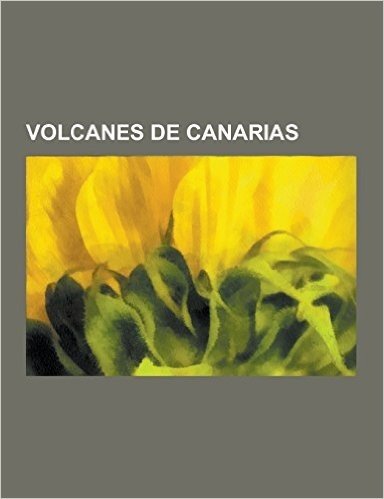 Volcanes de Canarias: Erupciones Historicas de Tenerife, Fuerteventura, Teide, Caldera de Bandama, Peninsula de La Isleta, Reserva Natural E