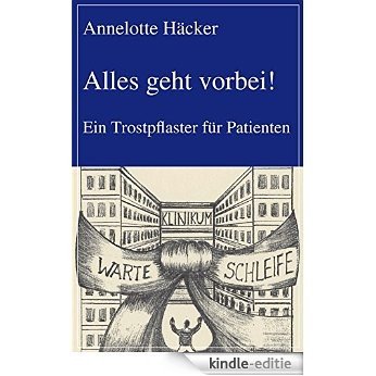 Alles geht vorbei!: Ein Trostpflaster für Patienten (German Edition) [Kindle-editie]