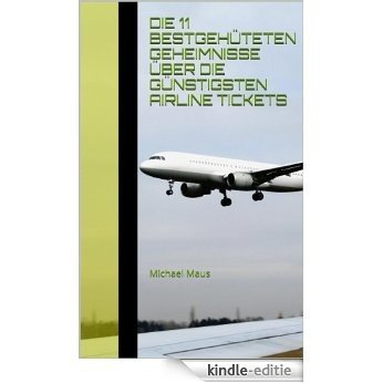 die 11 bestgehüteten Geheimnisse über die günstigsten Airline Tickets (German Edition) [Kindle-editie]