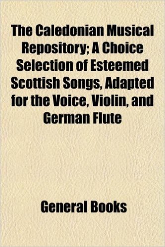 The Caledonian Musical Repository; A Choice Selection of Esteemed Scottish Songs, Adapted for the Voice, Violin, and German Flute baixar