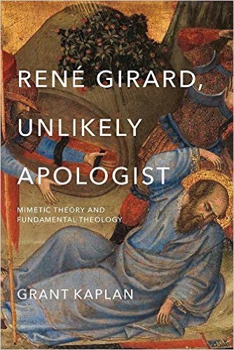 Rene Girard, Unlikely Apologist: Mimetic Theory and Fundamental Theology