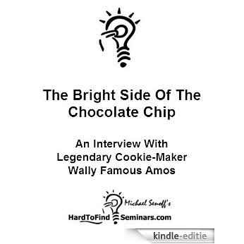 The Bright Side Of The Chocolate Chip: An Interview With Legendary Cookie-Maker Wally Famous Amos (English Edition) [Kindle-editie]