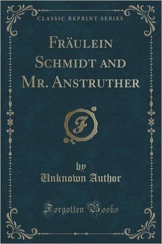 Fraulein Schmidt and Mr. Anstruther (Classic Reprint)