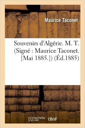 Souvenirs D'Algerie. M. T. (Signe: Maurice Taconet. [Mai 1885.]) (Ed.1885)