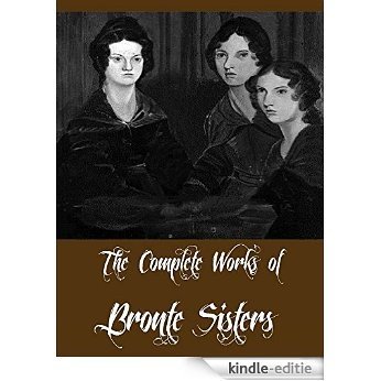 The Complete Works of Bronte Sisters (Complete Collection Including Agnes Grey, Jane Eyre, Wuthering Heights, The Tenant of Wildfell Hall, The Professor, Shirley, Villette And More) (English Edition) [Kindle-editie]
