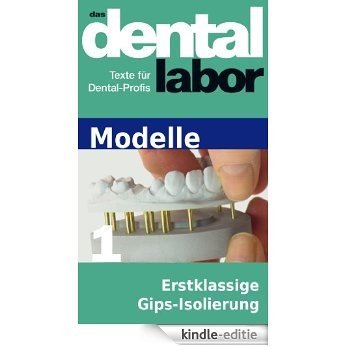 Erstklassige Gips-Isolierung - ein Erfahrungsbericht (das dental labor Fachtexte 46) (German Edition) [Kindle-editie]