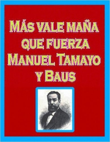 Mas vale mana que fuerza by Manuel Tamayo y Baus (Spanish Edition)