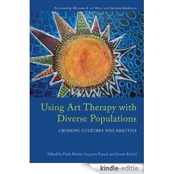 Using Art Therapy with Diverse Populations: Crossing Cultures and Abilities [Kindle-editie]