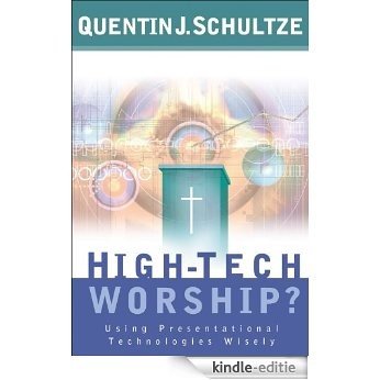 High-Tech Worship?: Using Presentational Technologies Wisely [Kindle-editie]