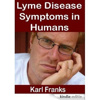 Lyme Disease Symptoms in Humans: Covers what is lyme disease and the symptoms of lyme disease including lyme disease rash, chronic lyme disease and lyme disease treatment (English Edition) [Kindle-editie]