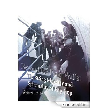 Beyond the Four Walls: The Rising Ministry and Spirituality of Hip-hop (English Edition) [Kindle-editie]
