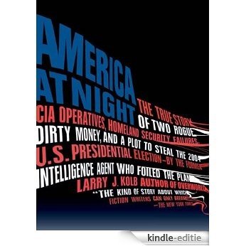America at Night: The True Story of Two Rogue CIA Operatives, Homeland Security Failures, DirtyMon ey, and a Plot to Steal the 2004 U.S. Presidential Election--by the FormerIntel [Kindle-editie] beoordelingen