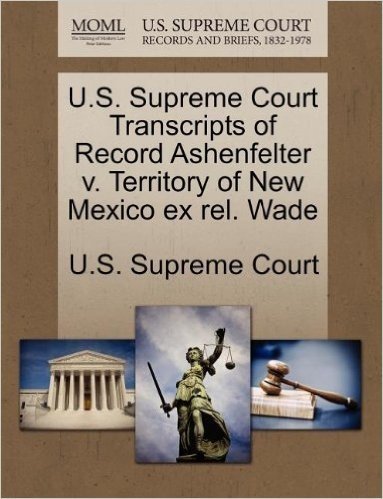 U.S. Supreme Court Transcripts of Record Ashenfelter V. Territory of New Mexico Ex Rel. Wade