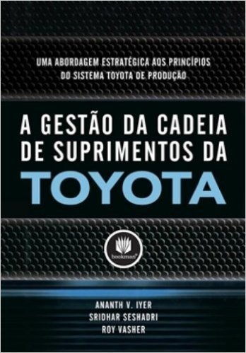 A Gestão da Cadeia de Suprimentos da Toyota. Uma Abordagem Estratégica aos Princípios do Sistema