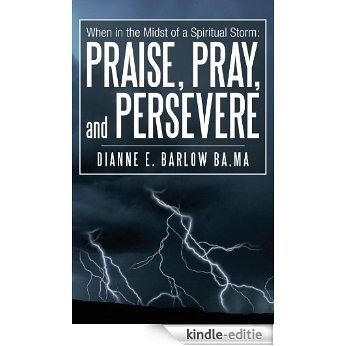 When in the Midst of a Spiritual Storm: Praise, Pray, and Persevere (English Edition) [Kindle-editie]