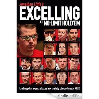 Jonathan Little's Excelling at No-Limit Hold'em: Leading poker experts discuss how to study, play and master NLHE (English Edition) [Kindle-editie]