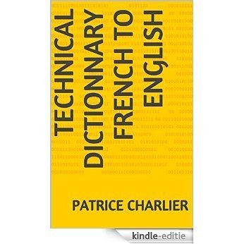 TECHNICAL DICTIONNARY FRENCH TO ENGLISH (English Edition) [Kindle-editie]