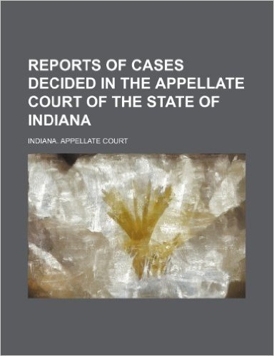 Reports of Cases Decided in the Appellate Court of the State of Indiana (Volume 59)