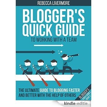 Blogger's Quick Guide to Working with a Team: The Ultimate Guide to Blogging Faster and Better with the Help of Others (Blogger's Quick Guides Book 2) (English Edition) [Kindle-editie]