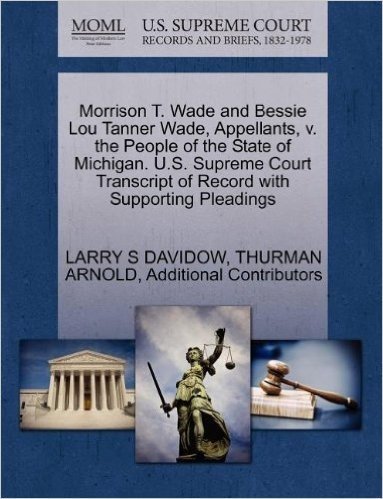 Morrison T. Wade and Bessie Lou Tanner Wade, Appellants, V. the People of the State of Michigan. U.S. Supreme Court Transcript of Record with Supporti