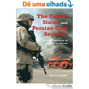 The United States and Persian Gulf Security, The: The Foundations of the War on Terror (Durham Middle East Monographs) [eBook Kindle]