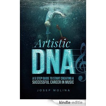 Artistic DNA: A five step guide to start creating a successful career in music (English Edition) [Kindle-editie]