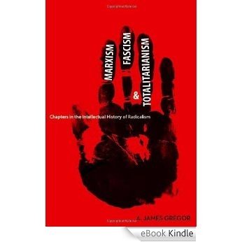 Marxism, Fascism, and Totalitarianism: Chapters in the Intellectual History of Radicalism [eBook Kindle]