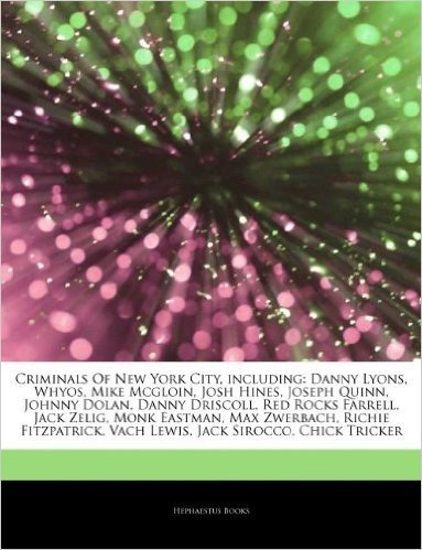 Articles on Criminals of New York City, Including: Danny Lyons, Whyos, Mike McGloin, Josh Hines, Joseph Quinn, Johnny Dolan, Danny Driscoll, Red Rocks