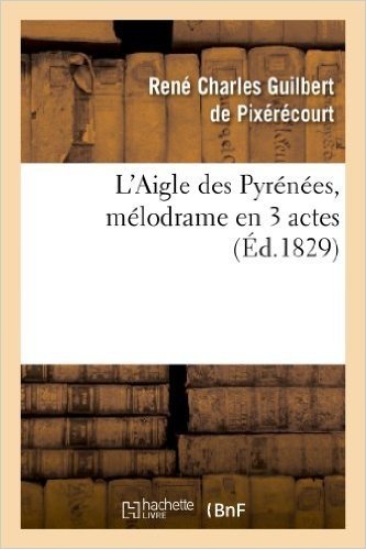 L'Aigle Des Pyrenees, Melodrame En 3 Actes