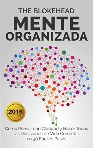 Mente Organizada Cómo Pensar con Claridad y Hacer Todas Las Decisiones de Vida Correctas (Spanish Edition)