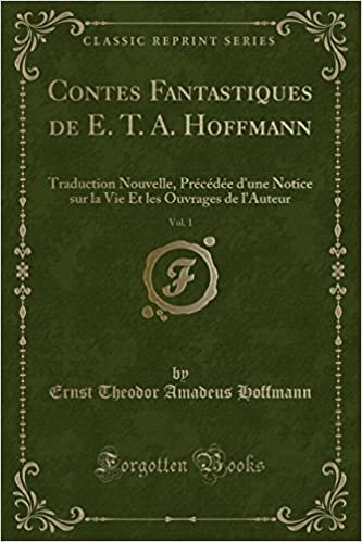 indir Contes Fantastiques de E. T. A. Hoffmann, Vol. 1: Traduction Nouvelle, Précédée d&#39;une Notice sur la Vie Et les Ouvrages de l&#39;Auteur (Classic Reprint)