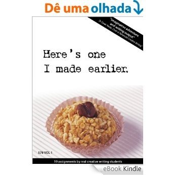 Here's One I Made Earlier (19 assignments by real creative writing students) (578 Collection) (English Edition) [eBook Kindle]