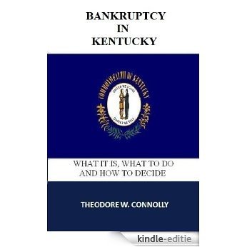 Bankruptcy in Kentucky: What it is, What to Do, and How to Decide (What is Bankruptcy Book 18) (English Edition) [Kindle-editie]