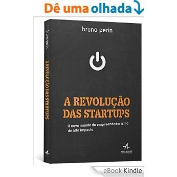 A Revolução das Startups - O Novo Mundo do Empreendedorismo de Alto Impacto [eBook Kindle]