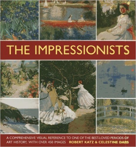 The Impressionists: A Comprehensive Visual Reference to One of the Best-Loved Periods of Art History, with Over 450 Images