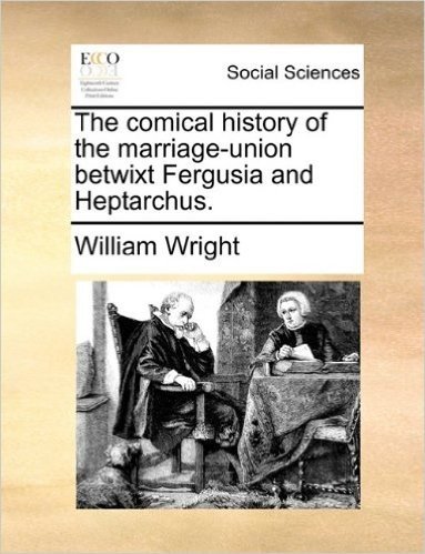The Comical History of the Marriage-Union Betwixt Fergusia and Heptarchus.