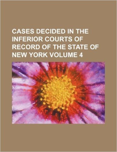 Cases Decided in the Inferior Courts of Record of the State of New York Volume 4