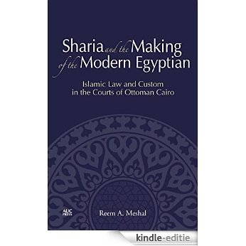 Sharia and the Making of the Modern Egyptian: Islamic Law and Custom in the Courts of Ottoman Cairo [Kindle-editie]