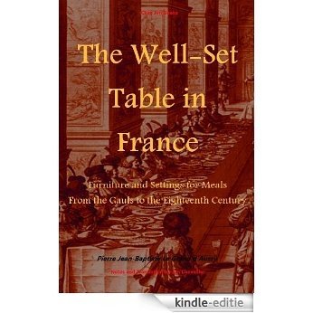 The Well-Set Table in France: Furniture and Settings for Meals From the Gauls to the Eighteenth Century (English Edition) [Kindle-editie]