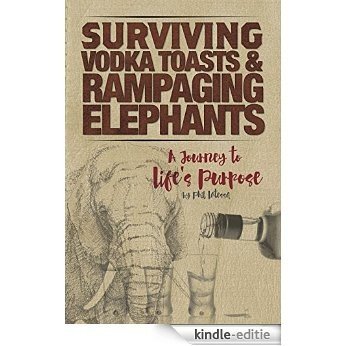 Surviving Vodka Toasts and Rampaging Elephants: A Journey to Life's Purpose (English Edition) [Kindle-editie]