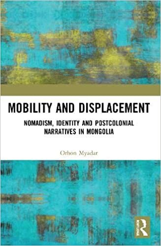 indir Mobility and Displacement: Nomadism, Identity and Postcolonial Narratives in Mongolia