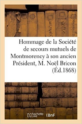 Hommage de La Societe de Secours Mutuels de Montmorency a Son Ancien President, M. Noel Bricon