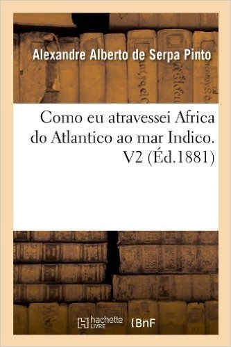Como Eu Atravessei Africa Do Atlantico Ao Mar Indico. V2 (Ed.1881)