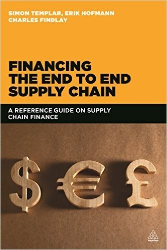 Financing the End-To-End Supply Chain: A Reference Guide to Supply Chain Finance