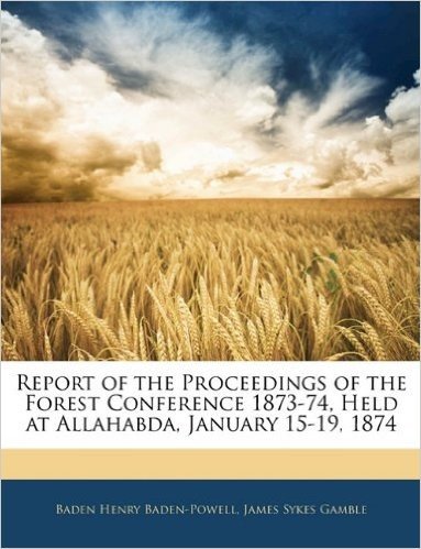 Report of the Proceedings of the Forest Conference 1873-74, Held at Allahabda, January 15-19, 1874