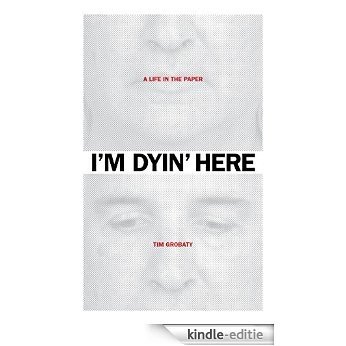 I'm Dyin' Here: A Life in the Paper (English Edition) [Kindle-editie]